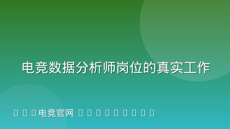 电竞数据分析师岗位的真实工作内容与入门路径