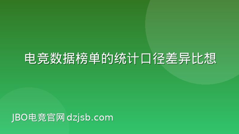 电竞数据榜单的统计口径差异比想象中大，看懂这些门道才算真懂数据